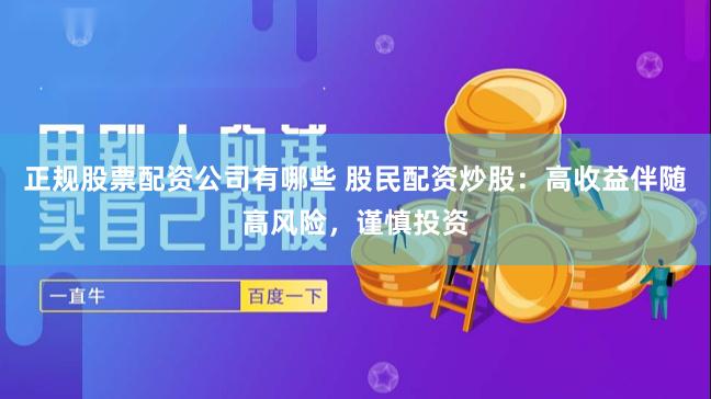 正规股票配资公司有哪些 股民配资炒股：高收益伴随高风险，谨慎投资