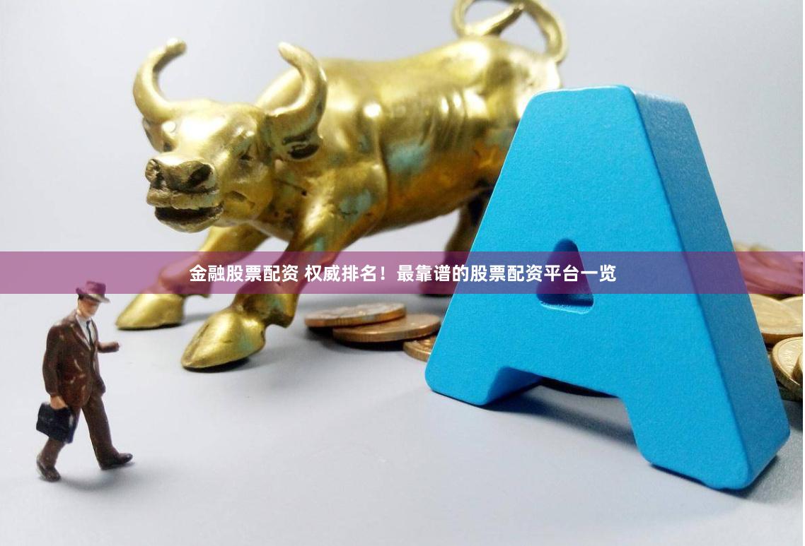 金融股票配资 权威排名！最靠谱的股票配资平台一览
